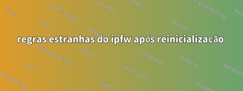 regras estranhas do ipfw após reinicialização