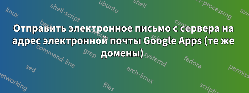 Отправить электронное письмо с сервера на адрес электронной почты Google Apps (те же домены) 