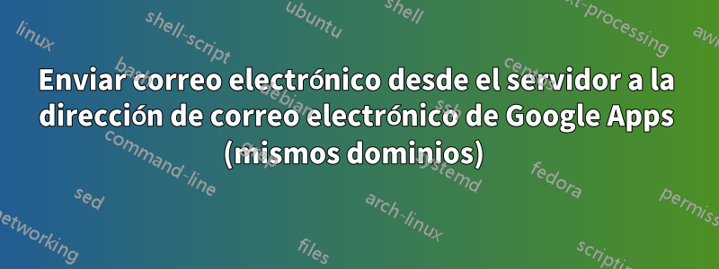 Enviar correo electrónico desde el servidor a la dirección de correo electrónico de Google Apps (mismos dominios) 