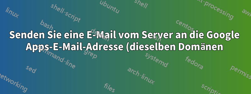 Senden Sie eine E-Mail vom Server an die Google Apps-E-Mail-Adresse (dieselben Domänen)
