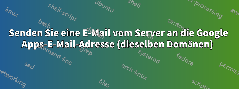 Senden Sie eine E-Mail vom Server an die Google Apps-E-Mail-Adresse (dieselben Domänen) 