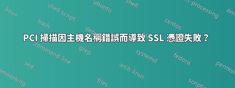 PCI 掃描因主機名稱錯誤而導致 SSL 憑證失敗？