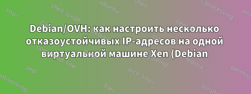 Debian/OVH: как настроить несколько отказоустойчивых IP-адресов на одной виртуальной машине Xen (Debian)?