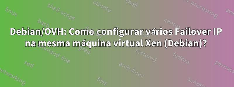 Debian/OVH: Como configurar vários Failover IP na mesma máquina virtual Xen (Debian)?