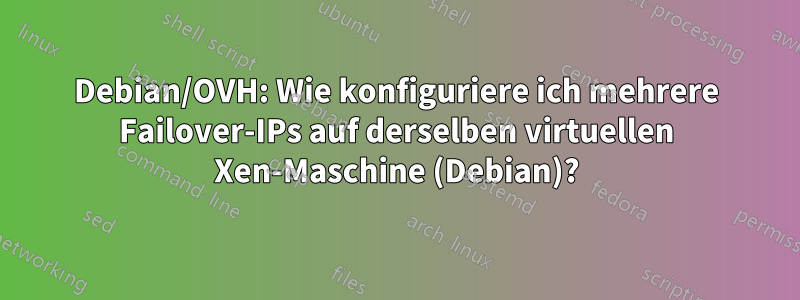 Debian/OVH: Wie konfiguriere ich mehrere Failover-IPs auf derselben virtuellen Xen-Maschine (Debian)?