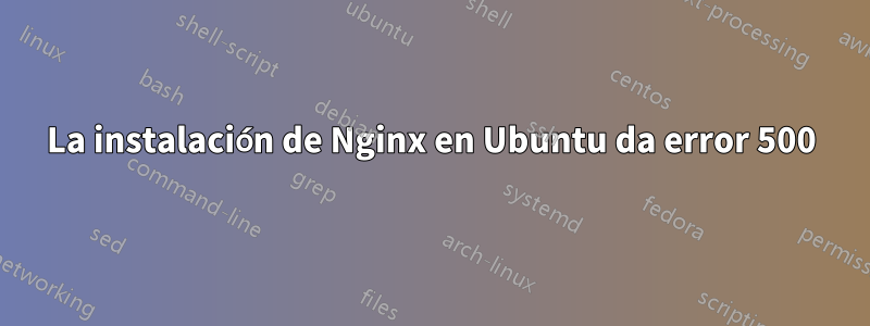 La instalación de Nginx en Ubuntu da error 500