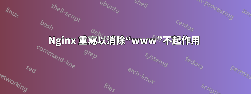 Nginx 重寫以消除“www”不起作用