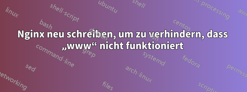 Nginx neu schreiben, um zu verhindern, dass „www“ nicht funktioniert