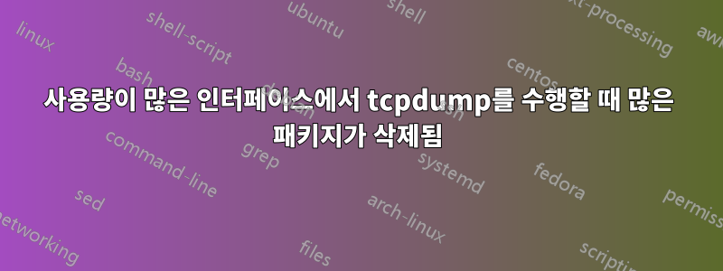 사용량이 많은 인터페이스에서 tcpdump를 수행할 때 많은 패키지가 삭제됨