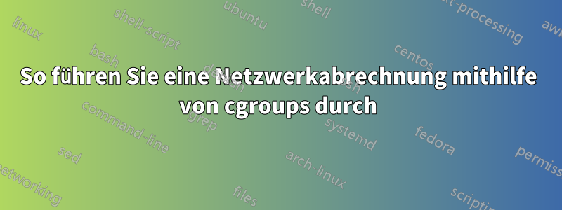 So führen Sie eine Netzwerkabrechnung mithilfe von cgroups durch