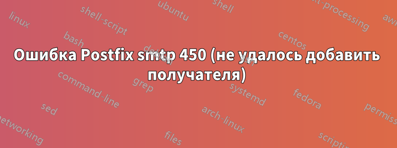 Ошибка Postfix smtp 450 (не удалось добавить получателя)