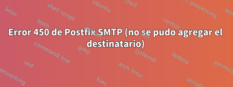 Error 450 de Postfix SMTP (no se pudo agregar el destinatario)