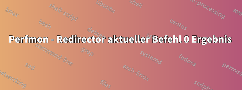 Perfmon - Redirector aktueller Befehl 0 Ergebnis