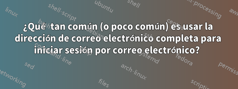 ¿Qué tan común (o poco común) es usar la dirección de correo electrónico completa para iniciar sesión por correo electrónico? 