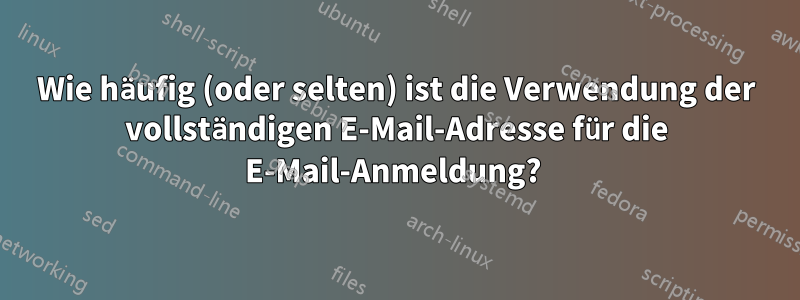 Wie häufig (oder selten) ist die Verwendung der vollständigen E-Mail-Adresse für die E-Mail-Anmeldung? 