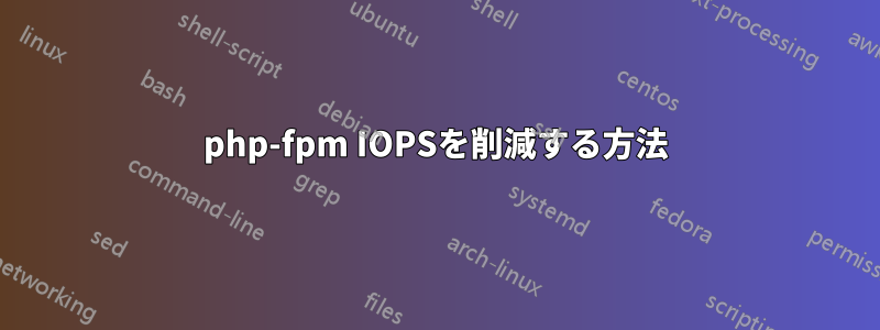 php-fpm IOPSを削減する方法