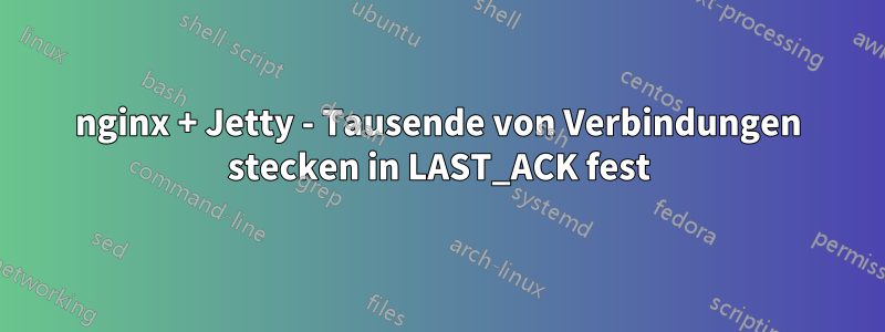 nginx + Jetty - Tausende von Verbindungen stecken in LAST_ACK fest