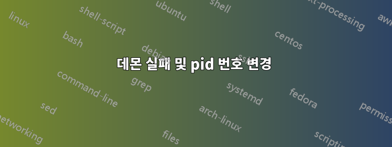 데몬 실패 및 pid 번호 변경