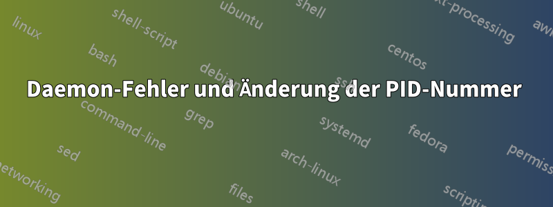 Daemon-Fehler und Änderung der PID-Nummer