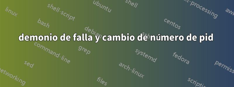 demonio de falla y cambio de número de pid