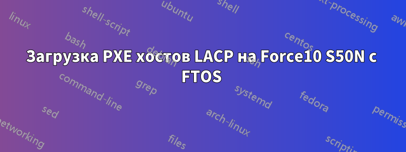 Загрузка PXE хостов LACP на Force10 S50N с FTOS