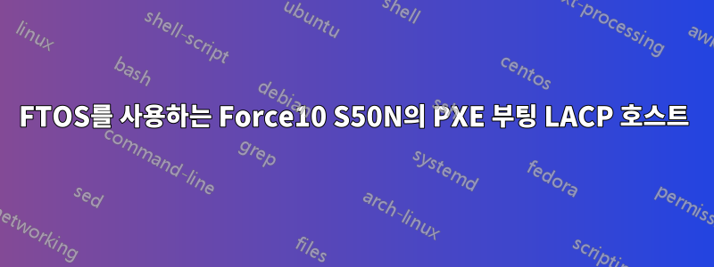 FTOS를 사용하는 Force10 S50N의 PXE 부팅 LACP 호스트