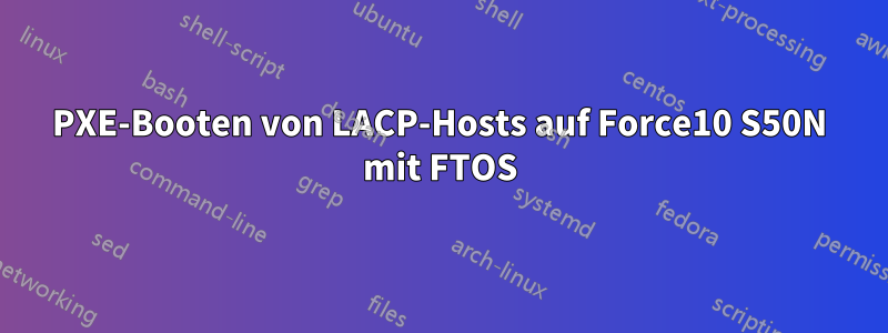 PXE-Booten von LACP-Hosts auf Force10 S50N mit FTOS