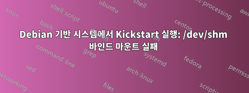 Debian 기반 시스템에서 Kickstart 실행: /dev/shm 바인드 마운트 실패