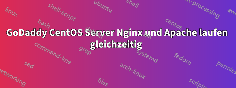 GoDaddy CentOS Server Nginx und Apache laufen gleichzeitig 