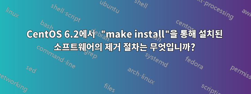 CentOS 6.2에서 "make install"을 통해 설치된 소프트웨어의 제거 절차는 무엇입니까?