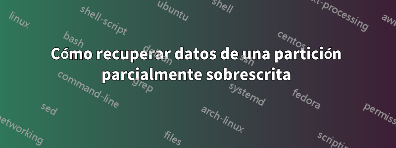 Cómo recuperar datos de una partición parcialmente sobrescrita