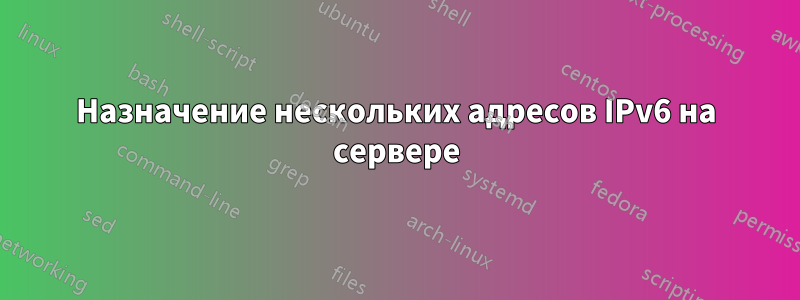 Назначение нескольких адресов IPv6 на сервере