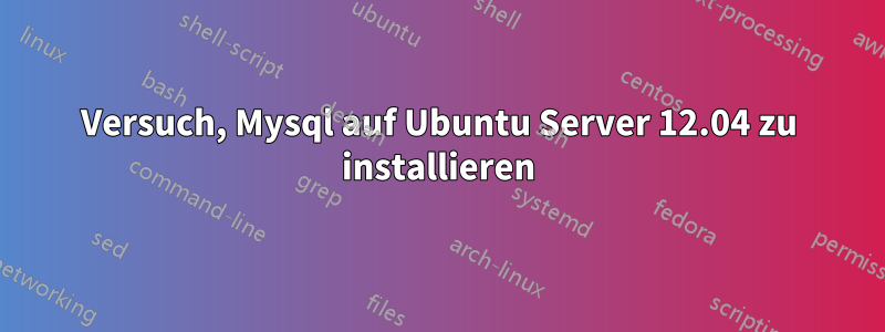 Versuch, Mysql auf Ubuntu Server 12.04 zu installieren