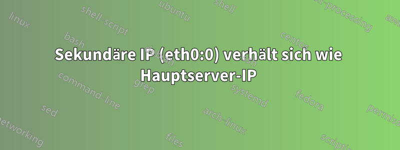 Sekundäre IP (eth0:0) verhält sich wie Hauptserver-IP