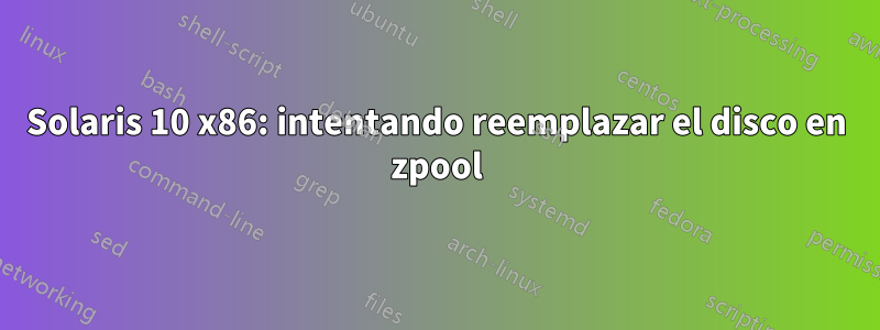 Solaris 10 x86: intentando reemplazar el disco en zpool