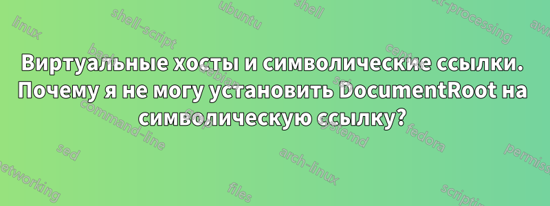 Виртуальные хосты и символические ссылки. Почему я не могу установить DocumentRoot на символическую ссылку?