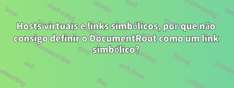 Hosts virtuais e links simbólicos, por que não consigo definir o DocumentRoot como um link simbólico?