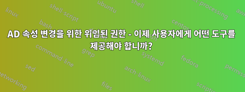 AD 속성 변경을 위한 위임된 권한 - 이제 사용자에게 어떤 도구를 제공해야 합니까?