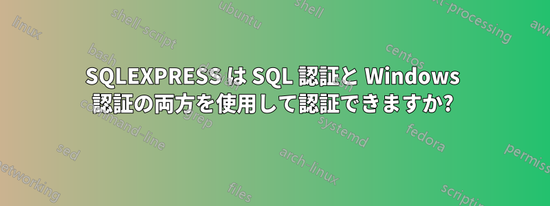 SQLEXPRESS は SQL 認証と Windows 認証の両方を使用して認証できますか?