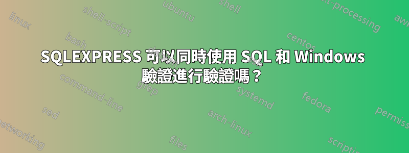 SQLEXPRESS 可以同時使用 SQL 和 Windows 驗證進行驗證嗎？