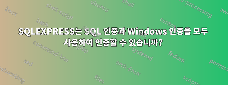 SQLEXPRESS는 SQL 인증과 Windows 인증을 모두 사용하여 인증할 수 있습니까?