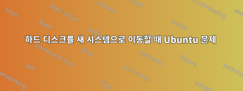 하드 디스크를 새 시스템으로 이동할 때 Ubuntu 문제