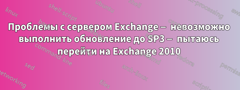 Проблемы с сервером Exchange — невозможно выполнить обновление до SP3 — пытаюсь перейти на Exchange 2010