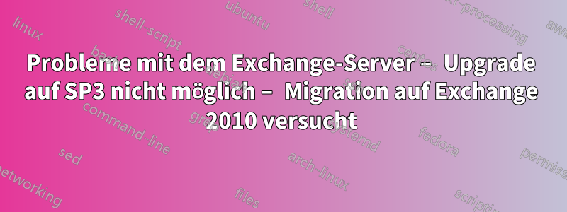 Probleme mit dem Exchange-Server – Upgrade auf SP3 nicht möglich – Migration auf Exchange 2010 versucht