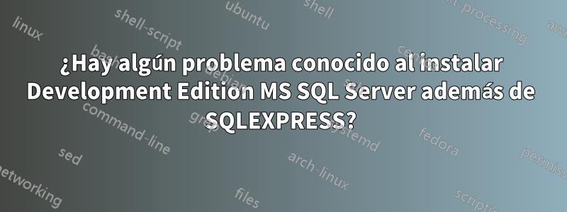 ¿Hay algún problema conocido al instalar Development Edition MS SQL Server además de SQLEXPRESS?