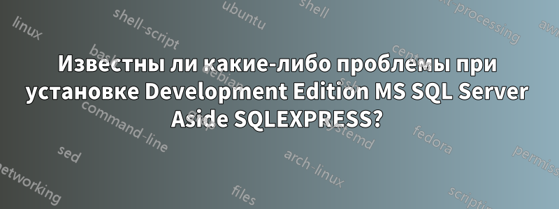 Известны ли какие-либо проблемы при установке Development Edition MS SQL Server Aside SQLEXPRESS?