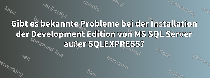 Gibt es bekannte Probleme bei der Installation der Development Edition von MS SQL Server außer SQLEXPRESS?