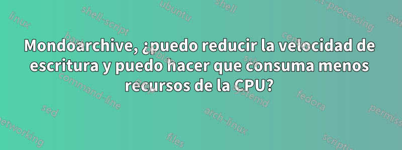 Mondoarchive, ¿puedo reducir la velocidad de escritura y puedo hacer que consuma menos recursos de la CPU?