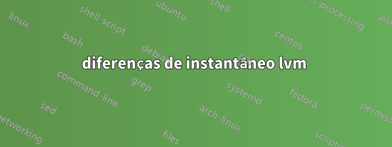 diferenças de instantâneo lvm