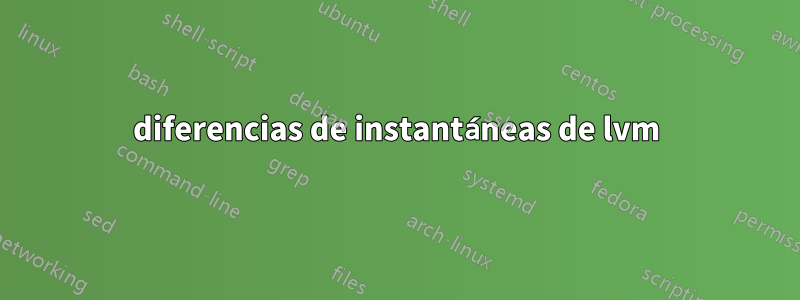 diferencias de instantáneas de lvm